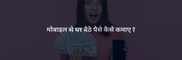 मोबाइल से घर बैठे पैसे कैसे कमाए ?