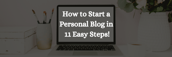 How to Start a Personal Blog in 11 Easy Steps!