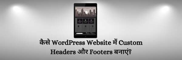 कैसे WordPress Webstite में Custom Headers और Footers बनाएं?